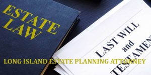 LONG ISLAND ESTATE PLANNING ATTORNEY